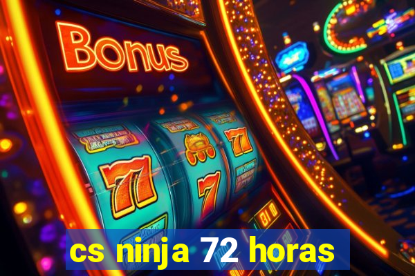 cs ninja 72 horas